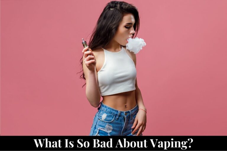 What Is So Bad About Vaping?