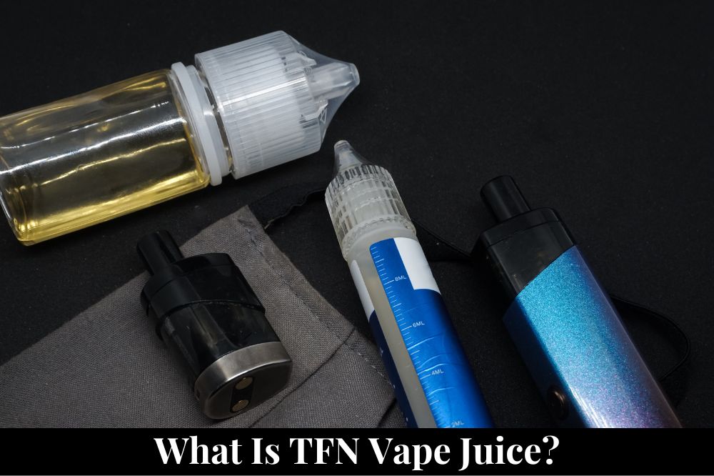 What Is TFN Vape Juice?