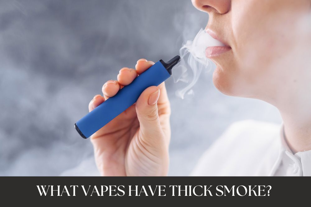 What Vapes Have Thick Smoke?