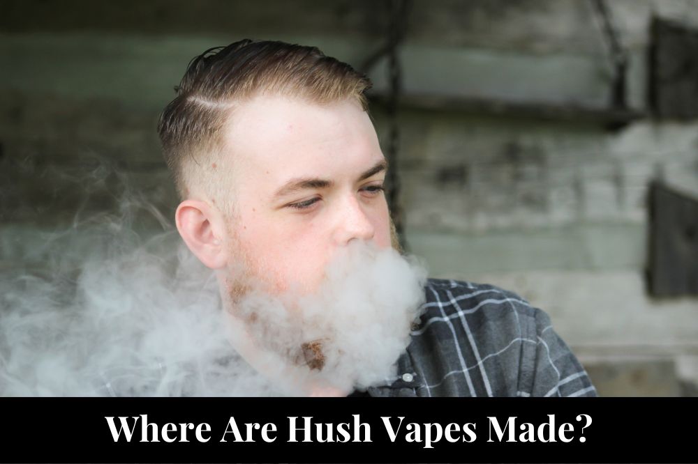 Where Are Hush Vapes Made
