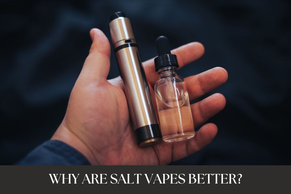 Why Are Salt Vapes Better?