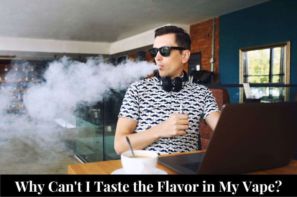 Why Can't I Taste the Flavor in My Vape