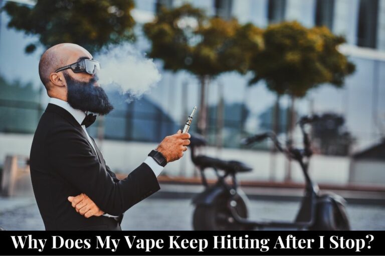 Why Does My Vape Keep Hitting After I Stop?
