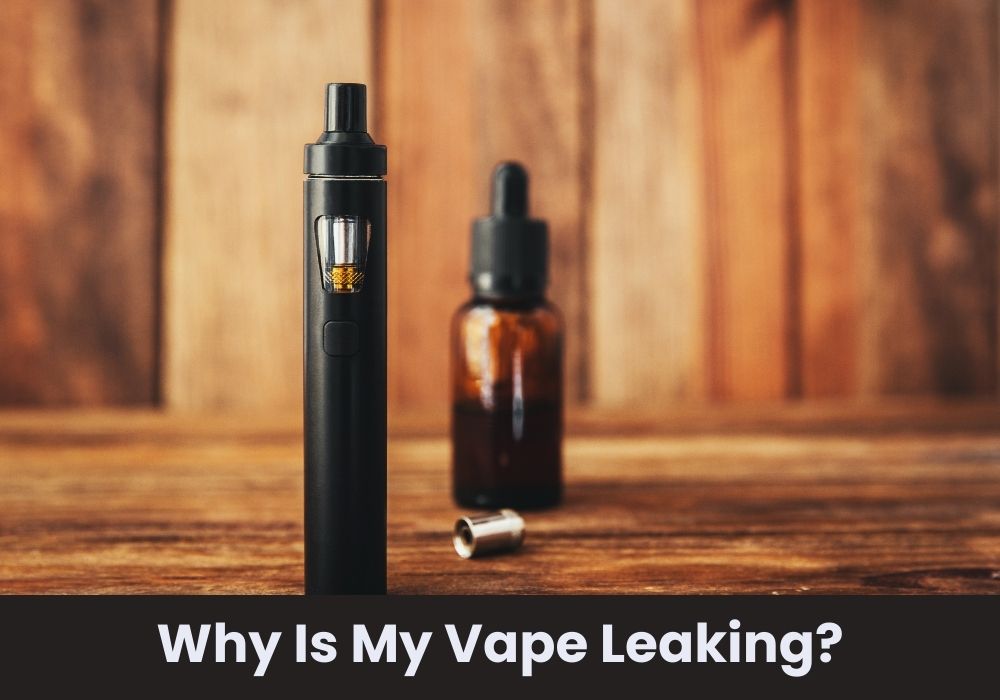 Why Is My Vape Leaking?