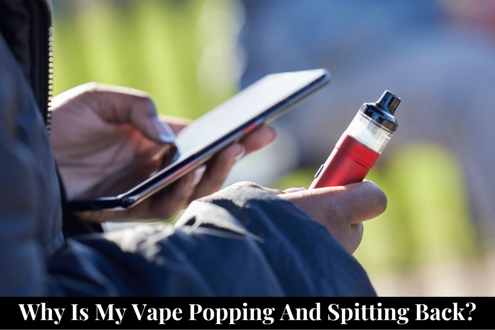 Why Is My Vape Popping and Spitting Back?