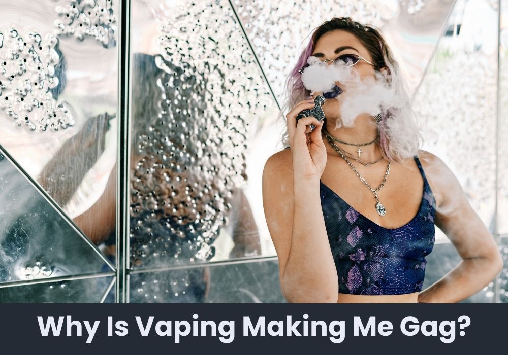 Why Is Vaping Making Me Gag?