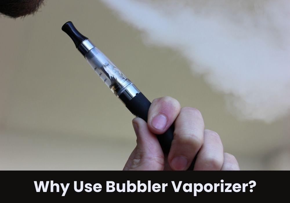 Why Use Bubbler Vaporizer?