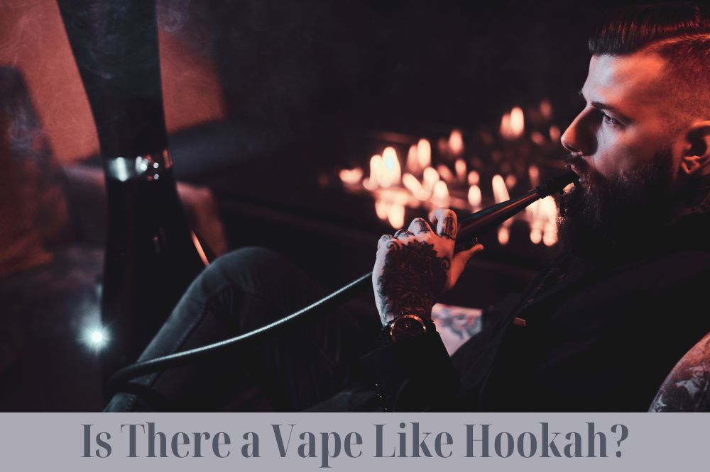 Is There a Vape Like Hookah?
